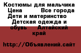 Костюмы для мальчика › Цена ­ 750 - Все города Дети и материнство » Детская одежда и обувь   . Алтайский край